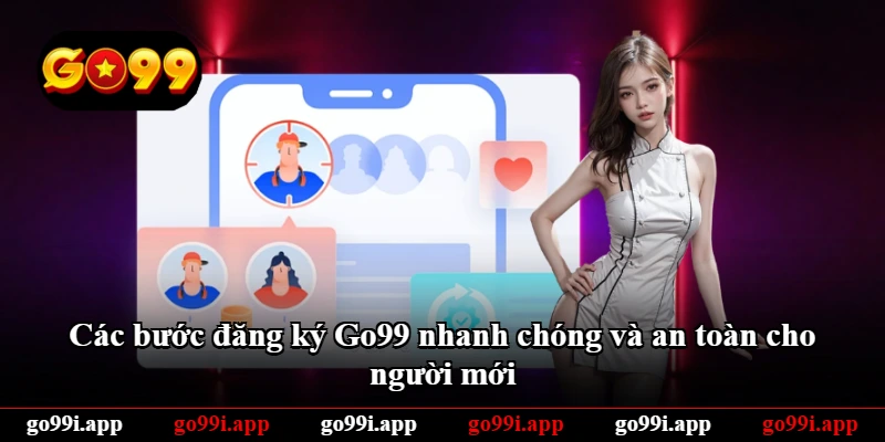 Các bước đăng ký Go99 nhanh chóng và an toàn cho người mới Các bước đăng ký Go99 nhanh chóng và an toàn cho người mới