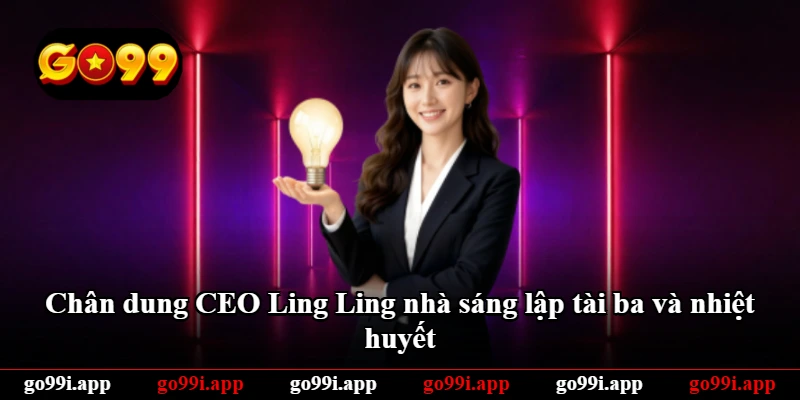 Chân dung CEO Ling Ling nhà sáng lập tài ba và nhiệt huyết Chân dung CEO Ling Ling nhà sáng lập tài ba và nhiệt huyết