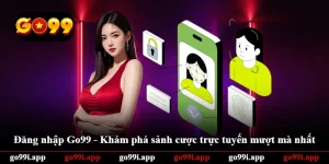 Đăng Nhập Go99 - Khám Phá Sảnh Cược Trực Tuyến Mượt Mà Nhất