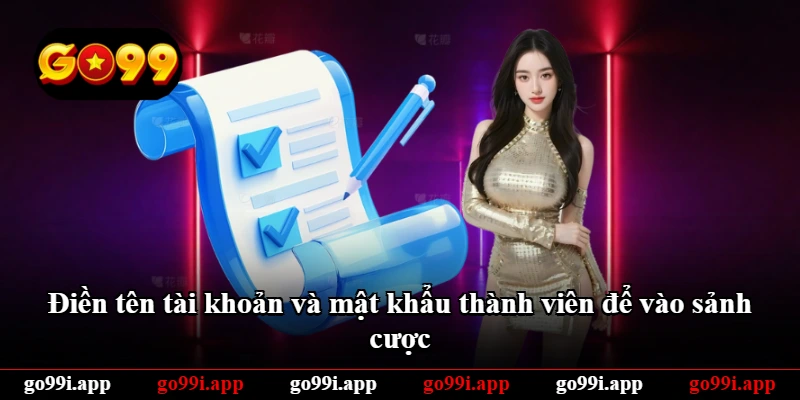 Điền tên tài khoản và mật khẩu thành viên để vào sảnh cược Điền tên tài khoản và mật khẩu thành viên để vào sảnh cược