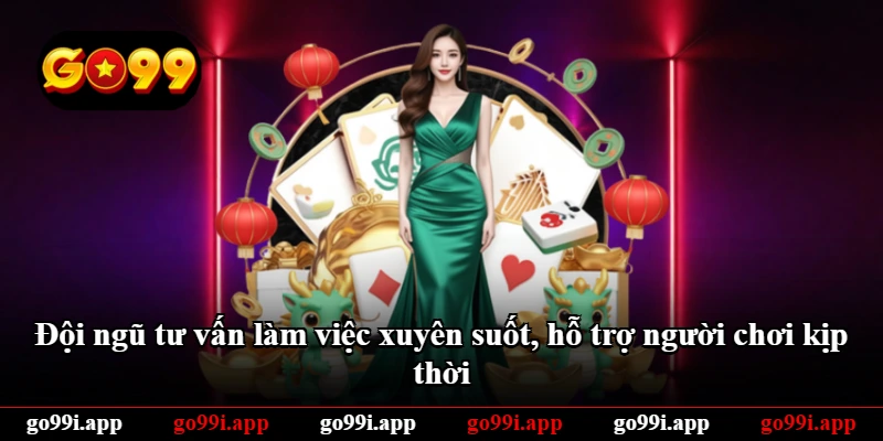 Đội ngũ tư vấn làm việc xuyên suốt, hỗ trợ người chơi kịp thời