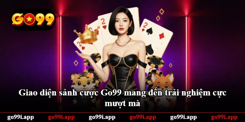 Giao diện sảnh cược Go99 mang đến trải nghiệm cực mượt mà