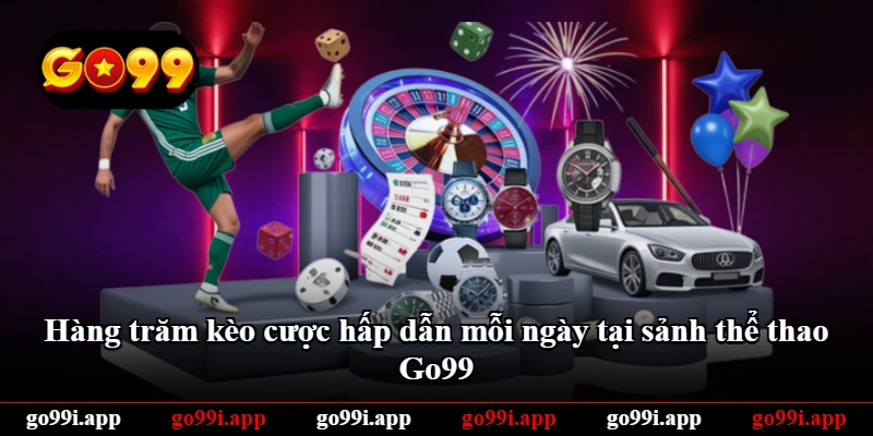 Hàng trăm kèo cược hấp dẫn mỗi ngày tại sảnh thể thao Go99 Hàng trăm kèo cược hấp dẫn mỗi ngày tại sảnh thể thao Go99