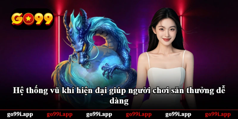 Hệ thống vũ khí hiện đại giúp người chơi săn thưởng dễ dàng Hệ thống vũ khí hiện đại giúp người chơi săn thưởng dễ dàng