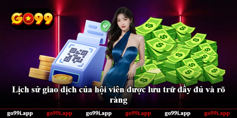 Lịch sử giao dịch của hội viên được lưu trữ đầy đủ và rõ ràng Lịch sử giao dịch của hội viên được lưu trữ đầy đủ và rõ ràng