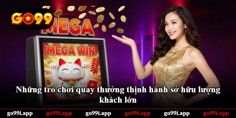 Những trò chơi quay thưởng thịnh hành sở hữu lượng khách lớn