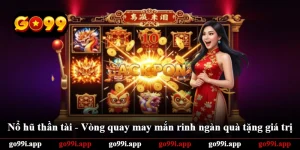 Nổ Hũ Thần Tài - Vòng Quay May Mắn Rinh Ngàn Quà Tặng Giá Trị