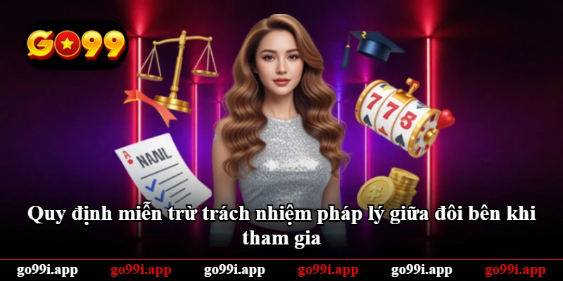 Quy định miễn trừ trách nhiệm pháp lý giữa đôi bên khi tham gia Quy định miễn trừ trách nhiệm pháp lý giữa đôi bên khi tham gia