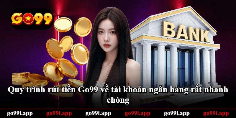 Quy trình rút tiền Go99 về tài khoản ngân hàng rất nhanh chóng Quy trình rút tiền Go99 về tài khoản ngân hàng rất nhanh chóng