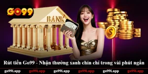 Rút Tiền Go99 - Nhận Thưởng Xanh Chín Chỉ Trong Vài Phút Ngắn