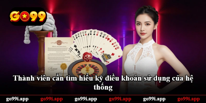 Thành viên cần tìm hiểu kỹ điều khoản sử dụng của hệ thống Thành viên cần tìm hiểu kỹ điều khoản sử dụng của hệ thống