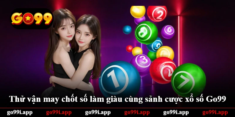 Thử vận may chốt số làm giàu cùng sảnh cược xổ số Go99 Thử vận may chốt số làm giàu cùng sảnh cược xổ số Go99