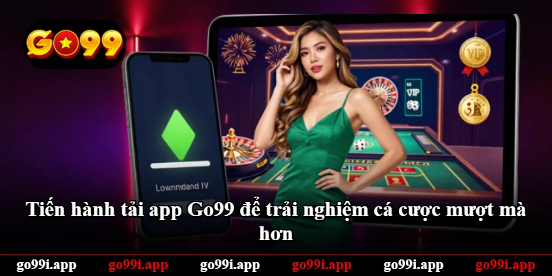 Tiến hành tải app Go99 để trải nghiệm cá cược mượt mà hơn Tiến hành tải app Go99 để trải nghiệm cá cược mượt mà hơn