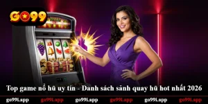 Top Game Nổ Hũ Uy Tín - Danh Sách Sảnh Quay Hũ Hot Nhất 2026