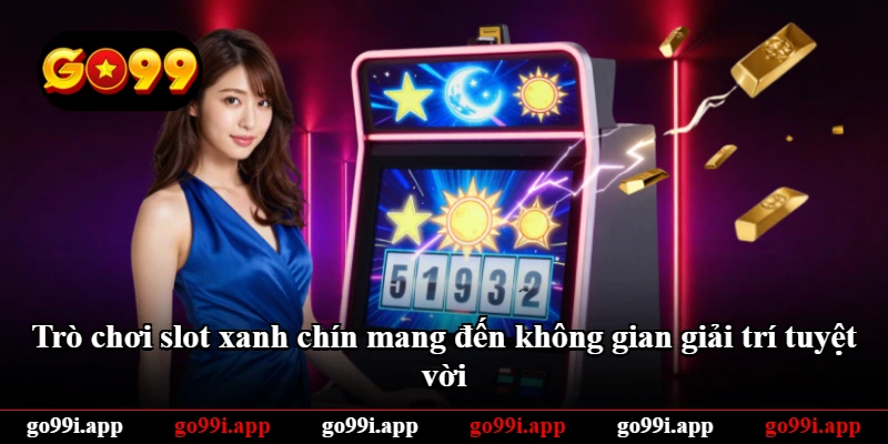 Trò chơi slot xanh chín mang đến không gian giải trí tuyệt vời